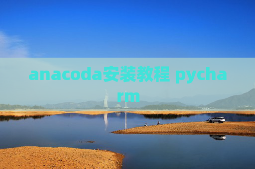 anacoda安装教程 pycharm anacoda安装教程 pycharm